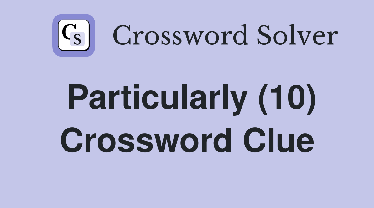 Particularly (10) Crossword Clue