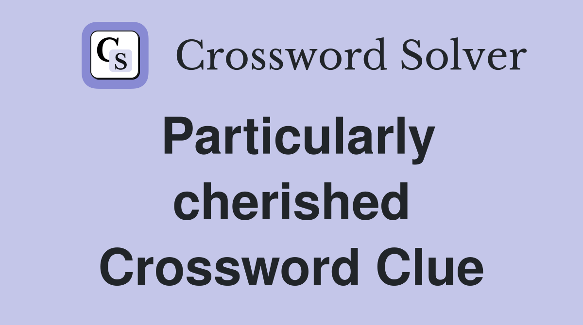 Particularly cherished Crossword Clue