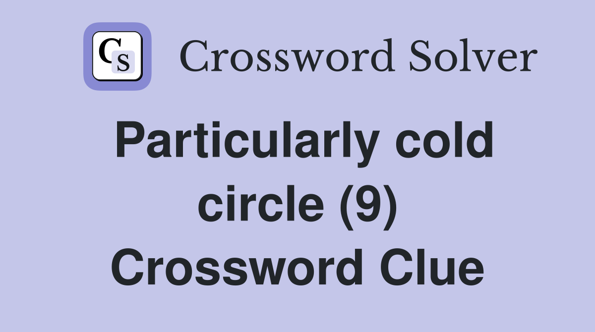 Particularly cold circle (9) Crossword Clue