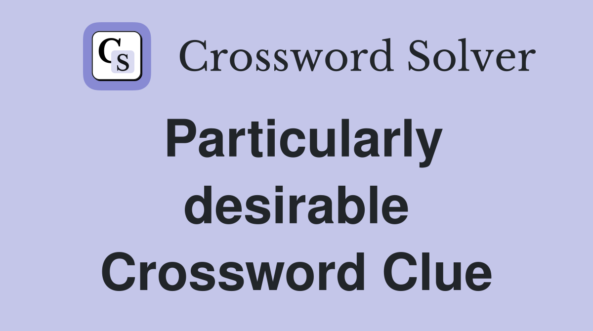 Particularly desirable Crossword Clue