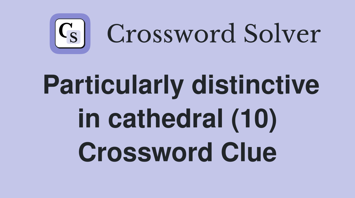 Particularly distinctive in cathedral (10) Crossword Clue