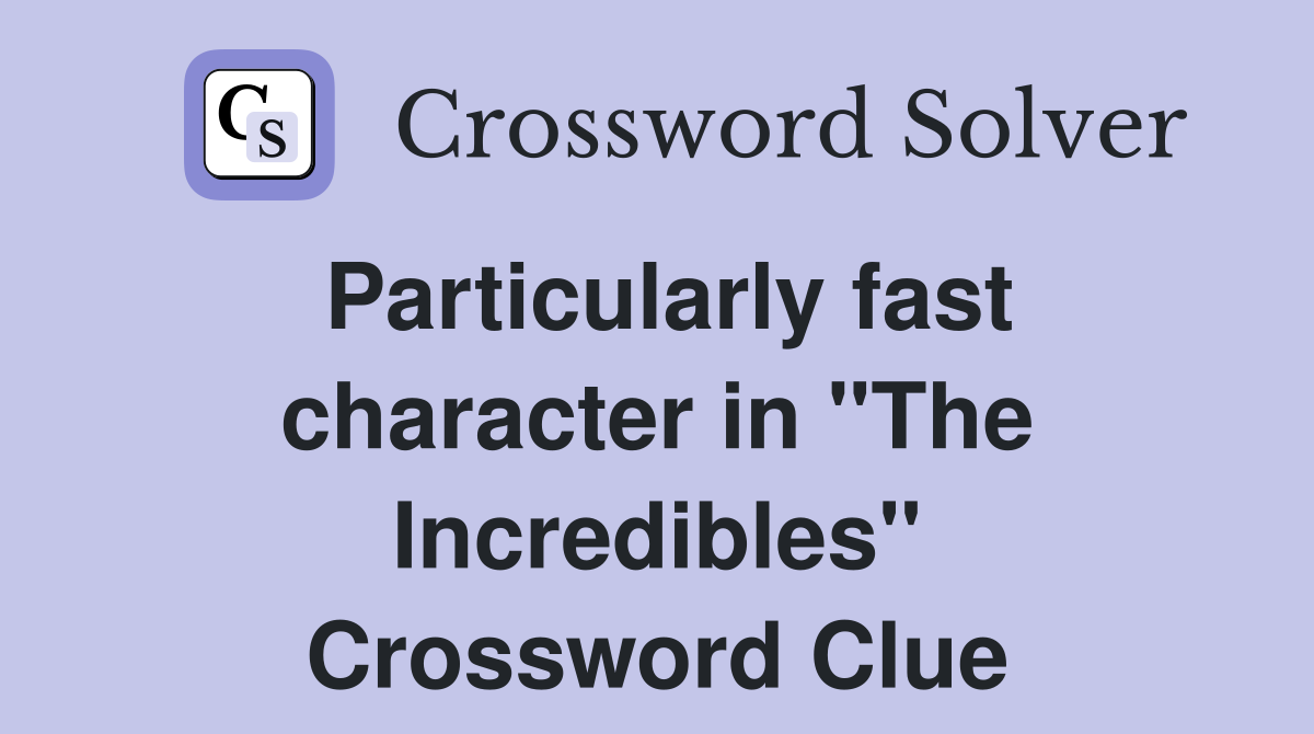 Particularly fast character in "The Incredibles" Crossword Clue