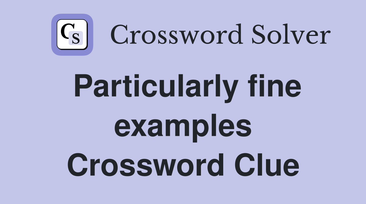 Particularly fine examples Crossword Clue