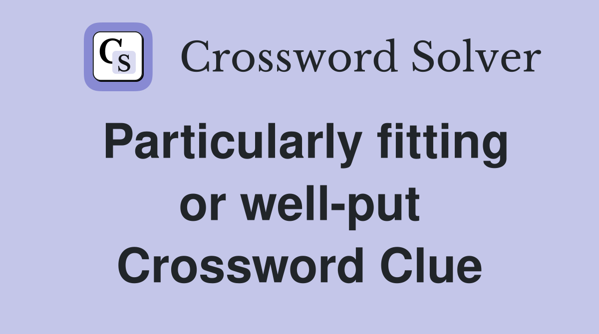 Particularly fitting or well-put Crossword Clue