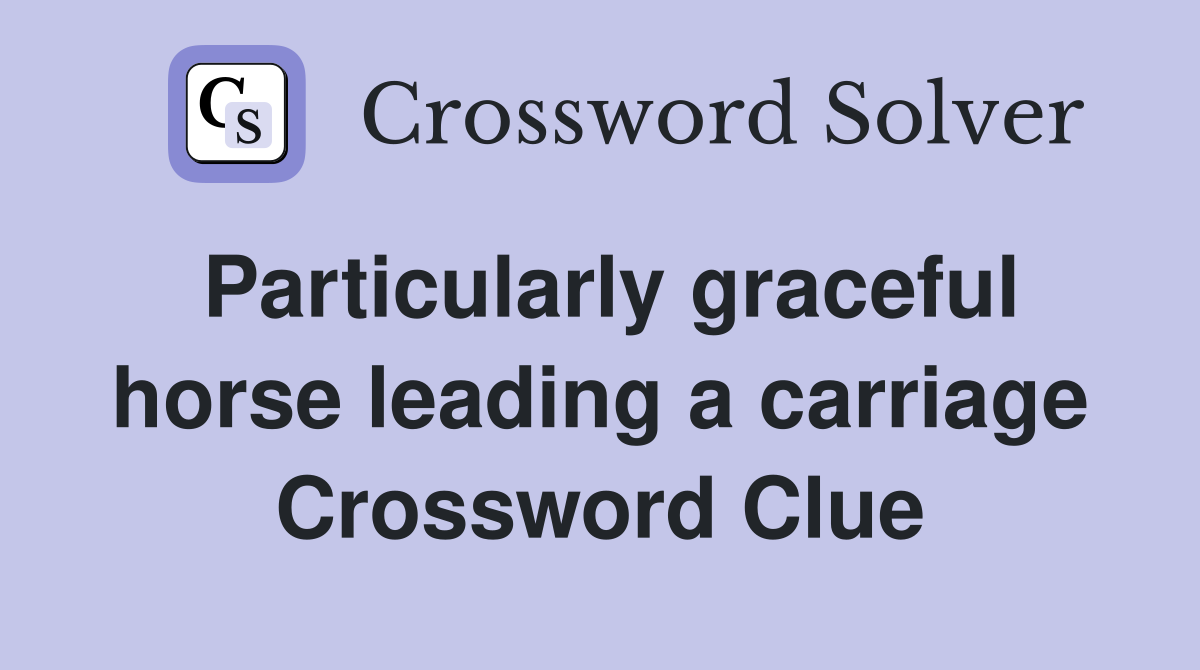 Particularly graceful horse leading a carriage Crossword Clue