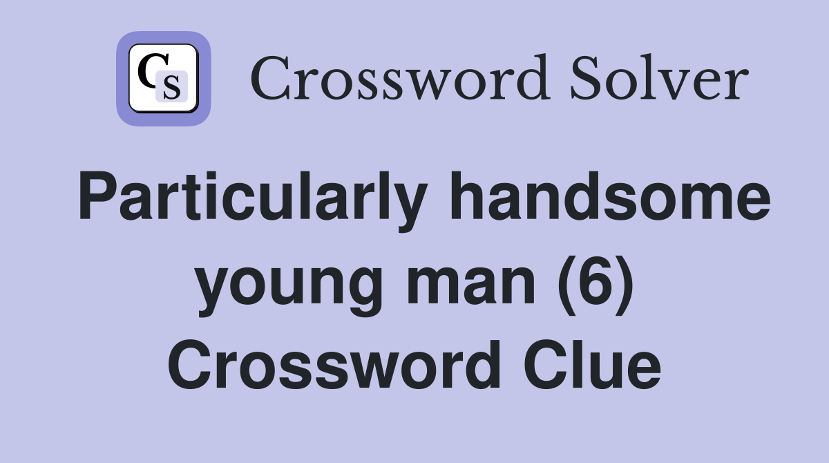 Particularly handsome young man (6) Crossword Clue