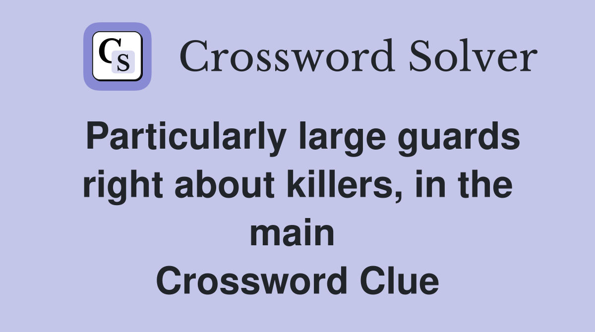 Particularly large guards right about killers, in the main  Crossword Clue