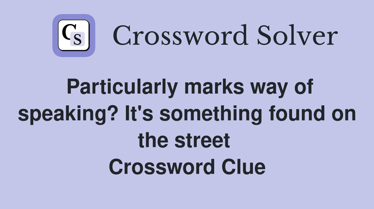 Particularly marks way of speaking? It's something found on the street  Crossword Clue