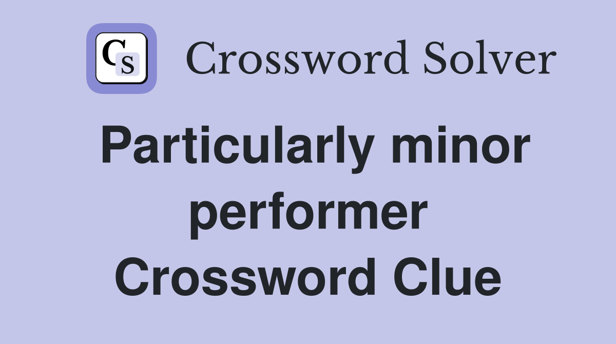 Particularly minor performer Crossword Clue