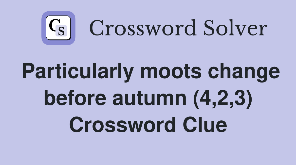 Particularly moots change before autumn (4,2,3) Crossword Clue