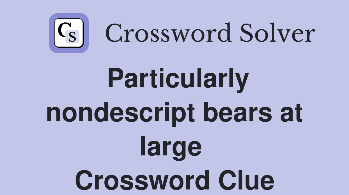 Particularly nondescript bears at large  Crossword Clue
