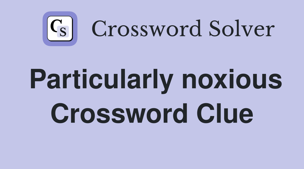 Particularly noxious Crossword Clue