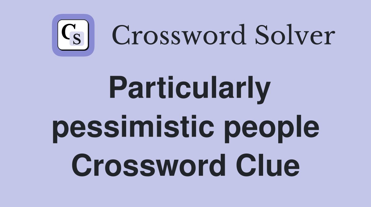 Particularly pessimistic people Crossword Clue