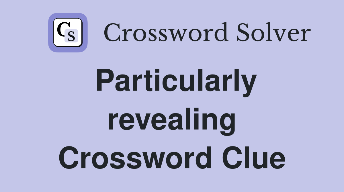 Particularly revealing Crossword Clue