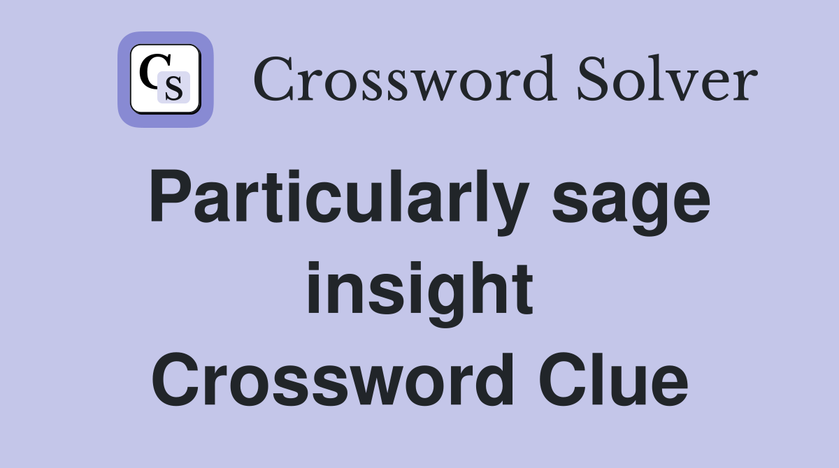 Particularly sage insight Crossword Clue