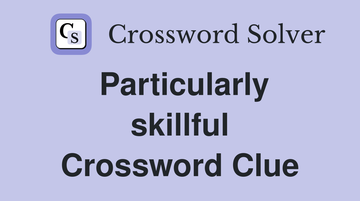 Particularly skillful Crossword Clue