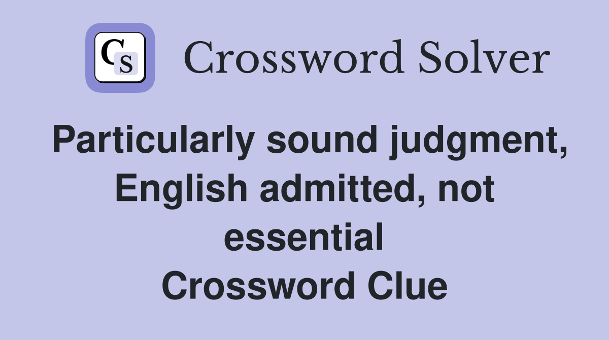 Particularly sound judgment, English admitted, not essential Crossword Clue
