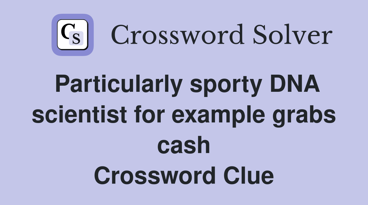 Particularly sporty DNA scientist for example grabs cash Crossword Clue