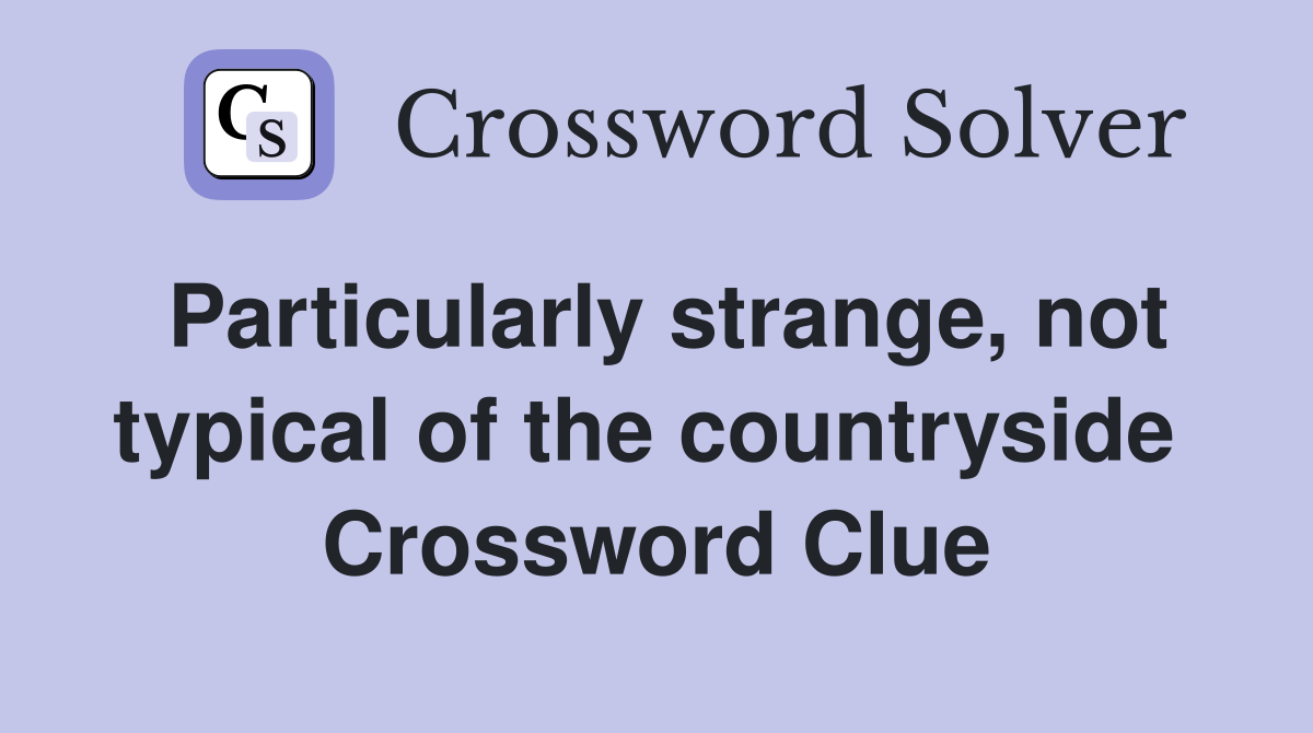 Particularly strange, not typical of the countryside  Crossword Clue