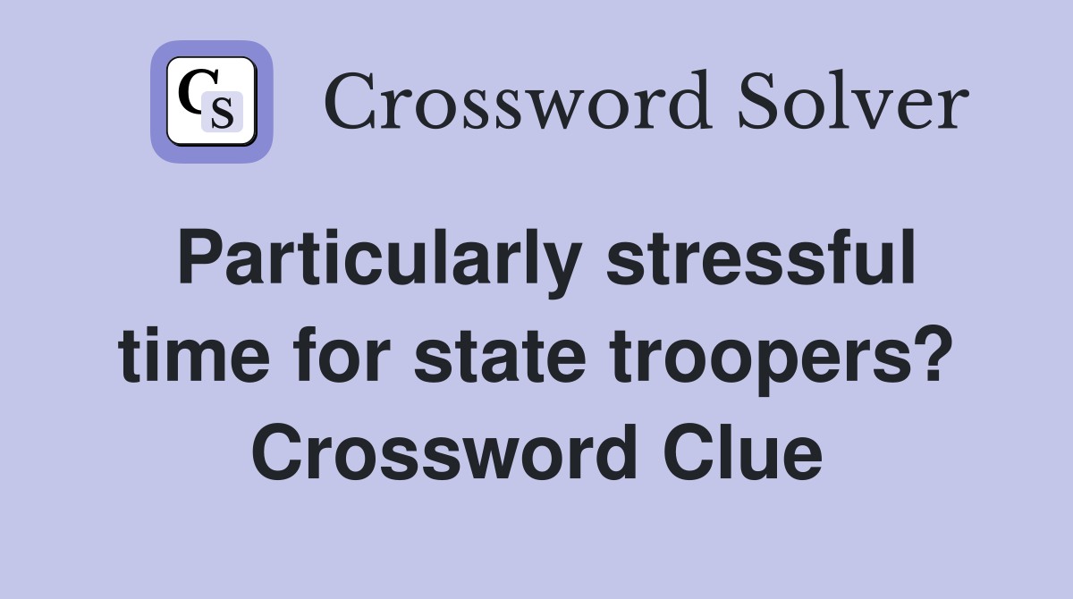 Particularly stressful time for state troopers? Crossword Clue