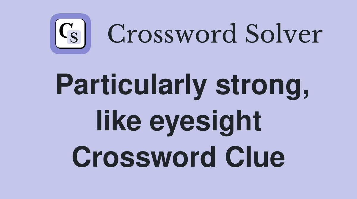 Particularly strong, like eyesight Crossword Clue