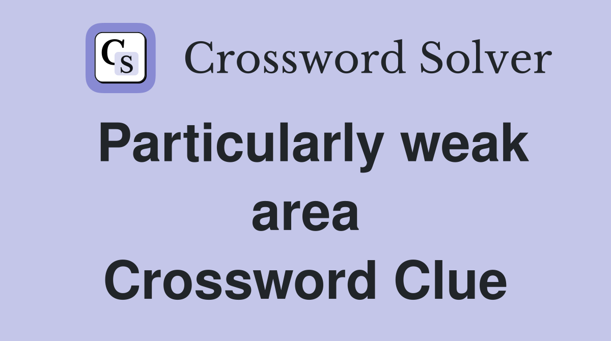 Particularly weak area Crossword Clue