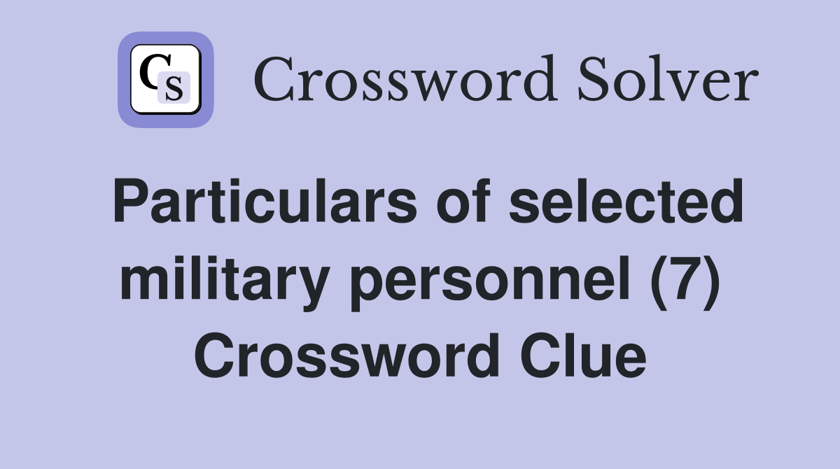 Particulars of selected military personnel (7) Crossword Clue