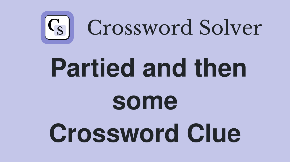 Partied and then some Crossword Clue