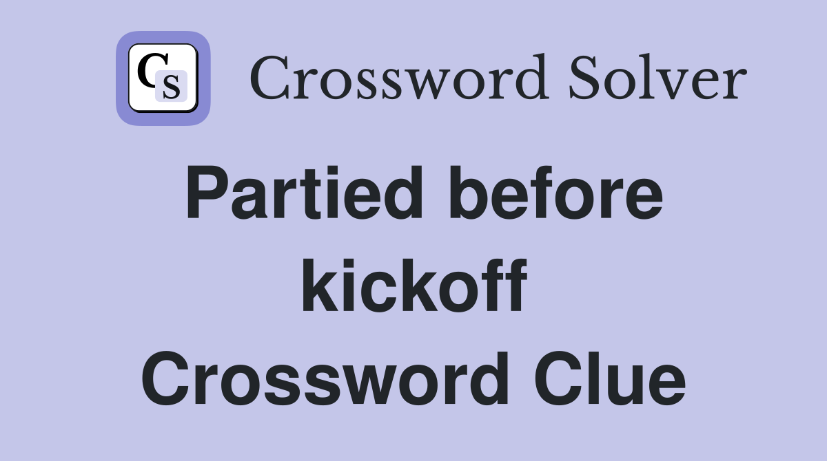 Partied before kickoff Crossword Clue