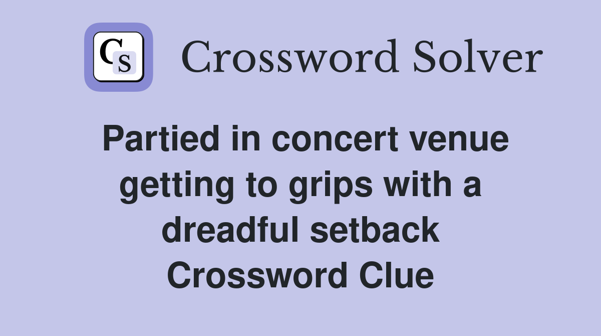 Partied in concert venue getting to grips with a dreadful setback Crossword Clue