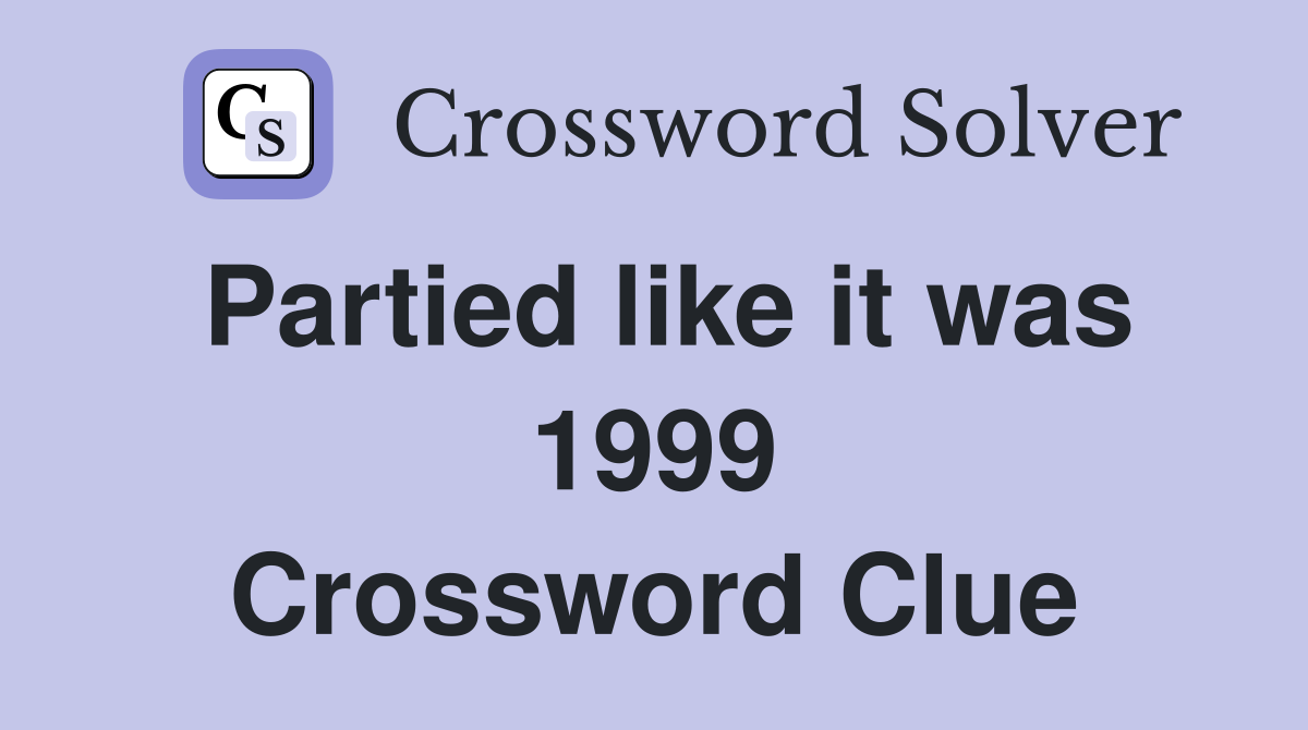 Partied like it was 1999 Crossword Clue