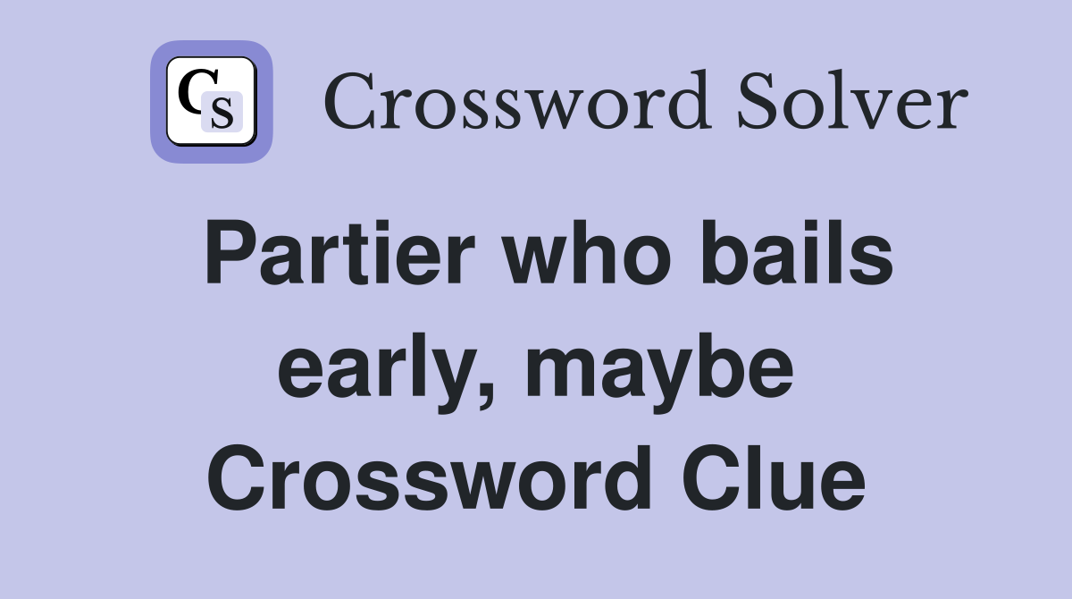 Partier who bails early, maybe Crossword Clue