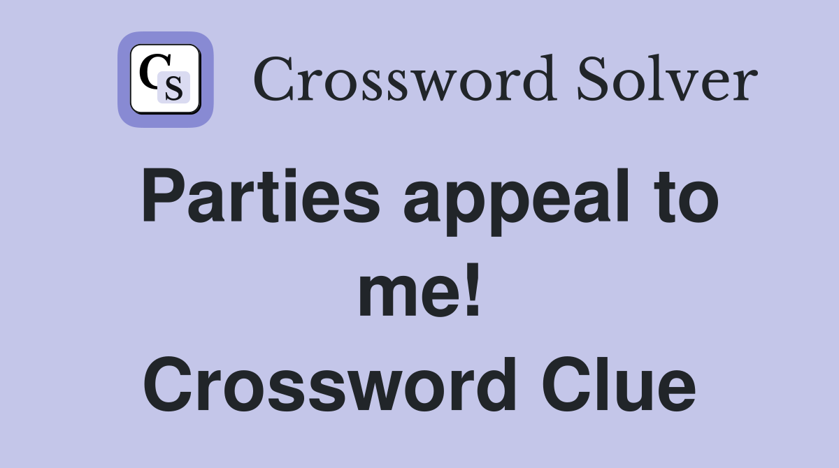 Parties appeal to me! Crossword Clue