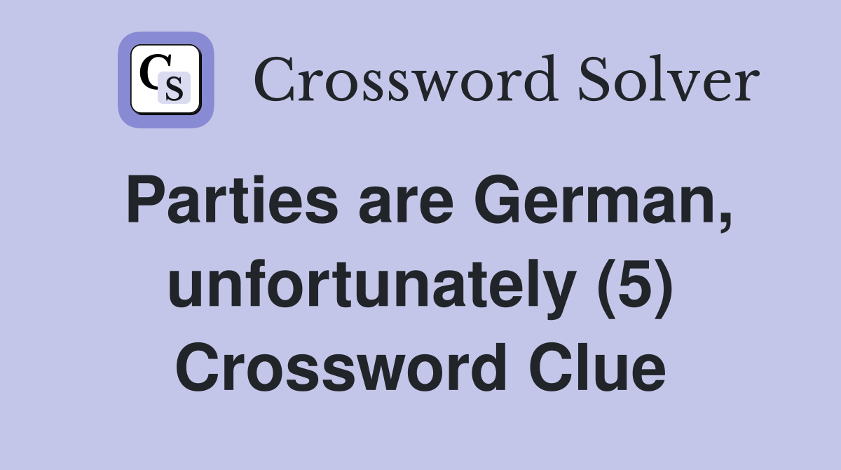 Parties are German, unfortunately (5) Crossword Clue