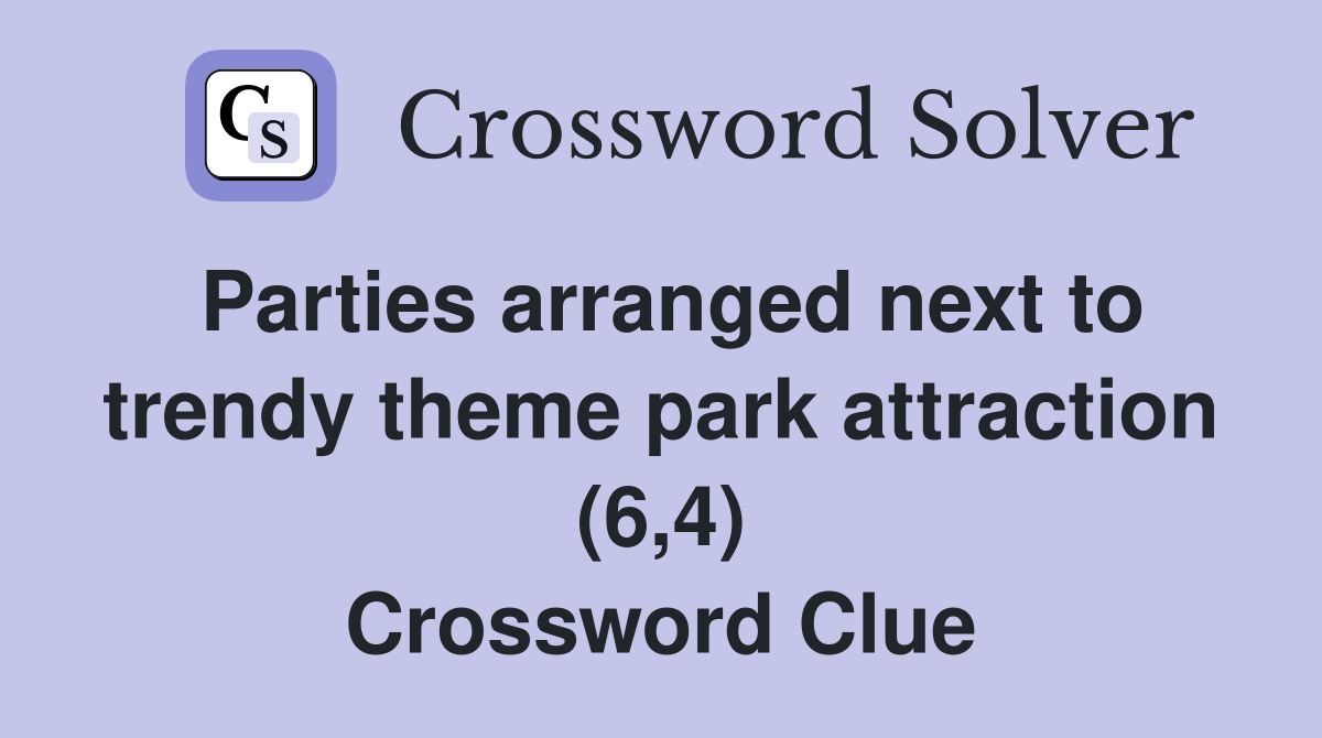 Parties arranged next to trendy theme park attraction (6,4) Crossword Clue
