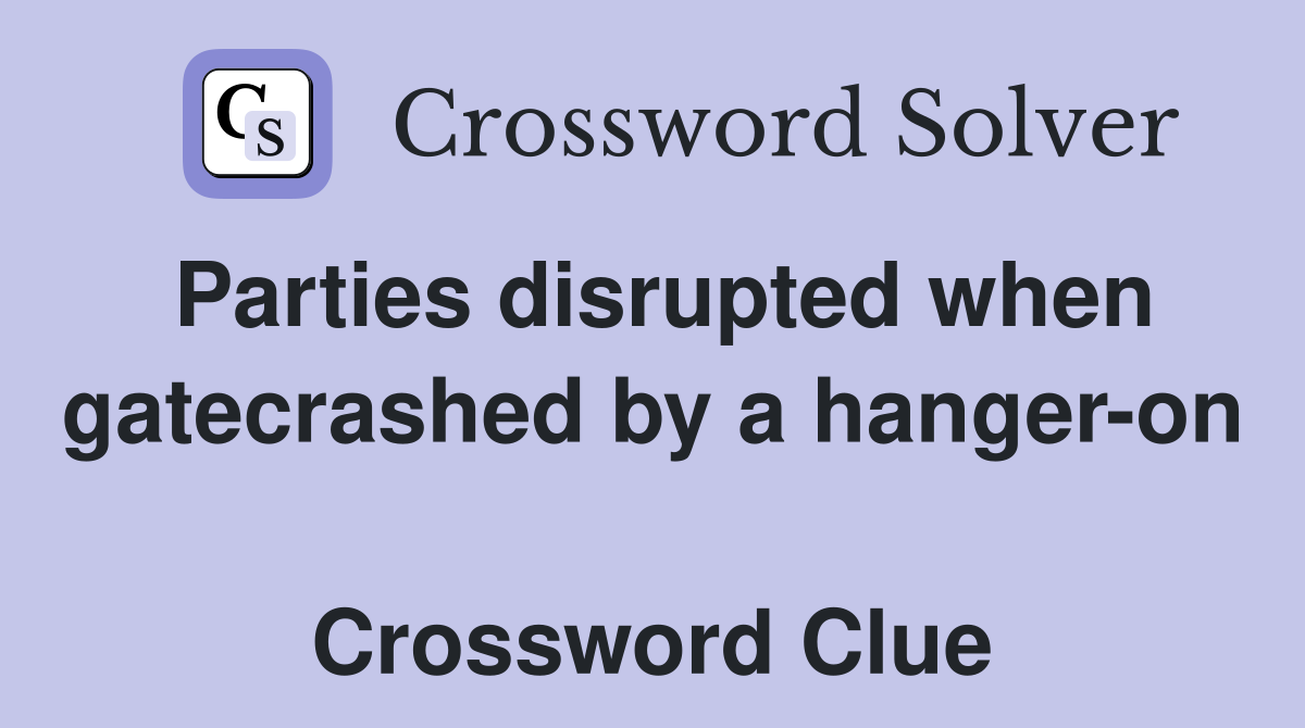 Parties disrupted when gatecrashed by a hanger-on  Crossword Clue