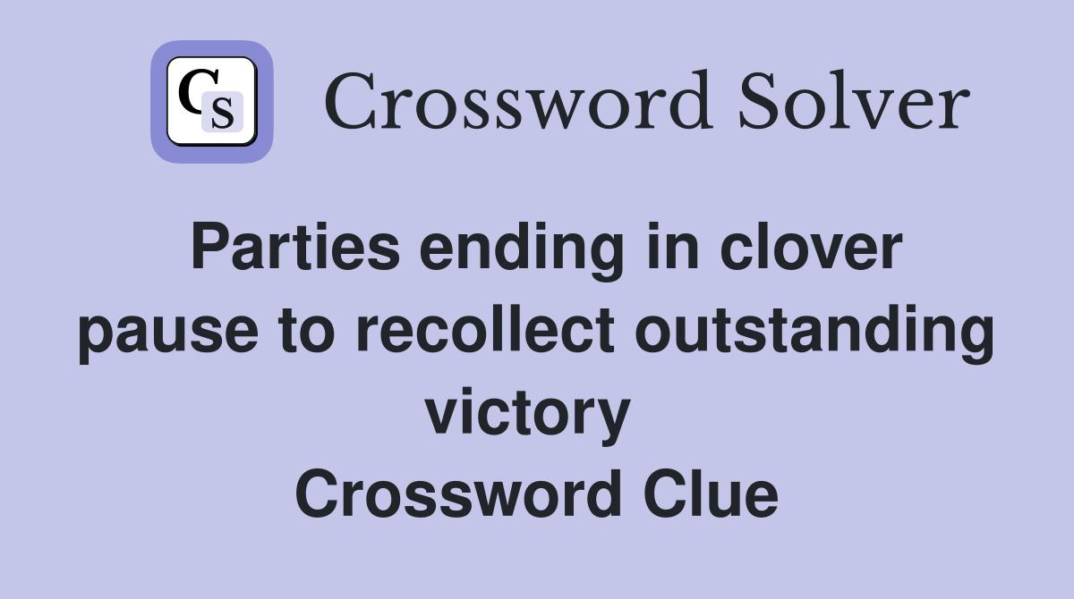 Parties ending in clover pause to recollect outstanding victory  Crossword Clue