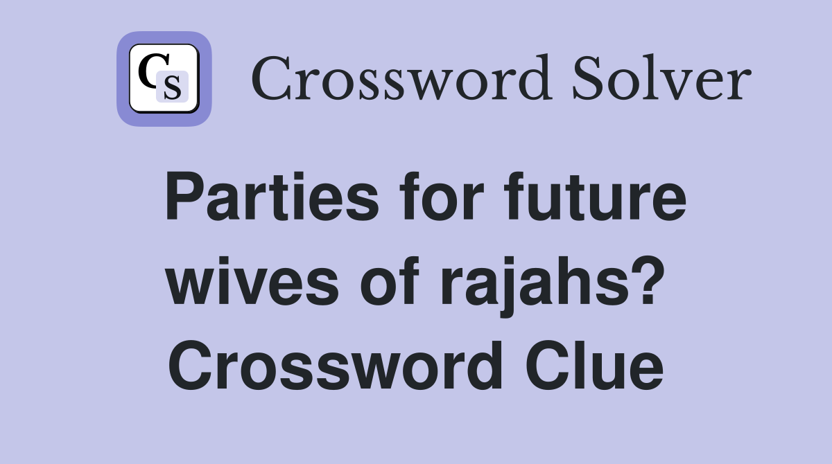 Parties for future wives of rajahs? Crossword Clue
