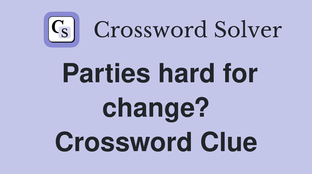 Parties hard for change? Crossword Clue