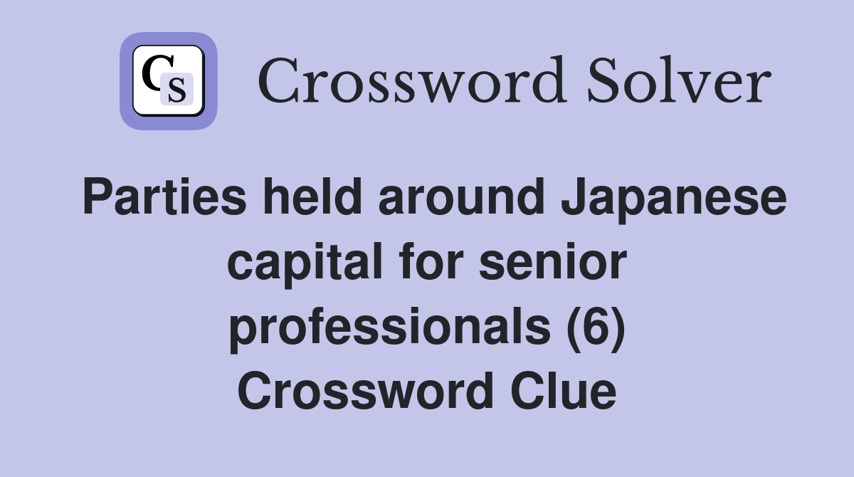 Parties held around Japanese capital for senior professionals (6) Crossword Clue