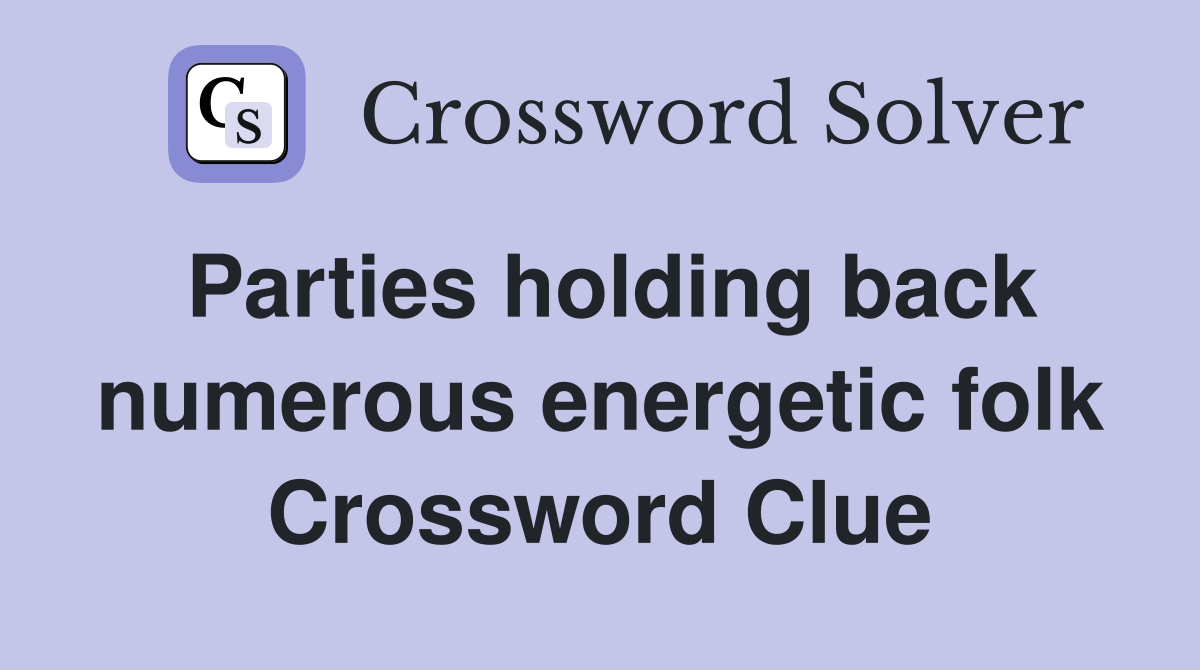 Parties holding back numerous energetic folk Crossword Clue