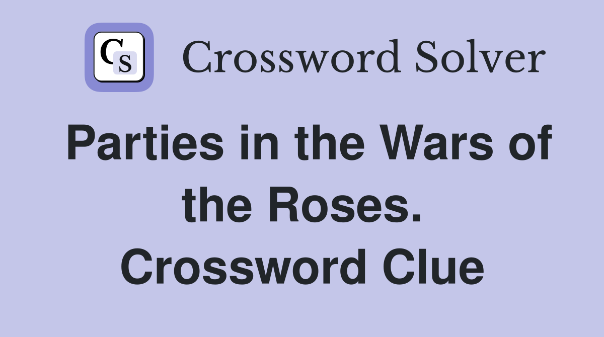 Parties in the Wars of the Roses. Crossword Clue