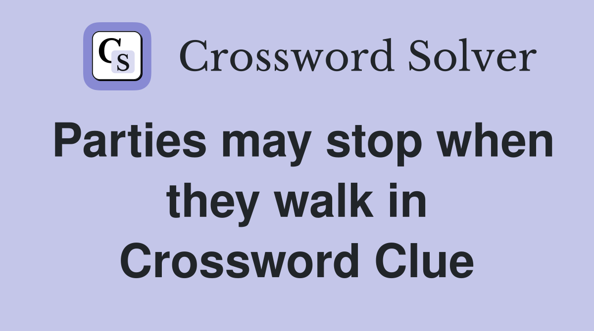 Parties may stop when they walk in Crossword Clue