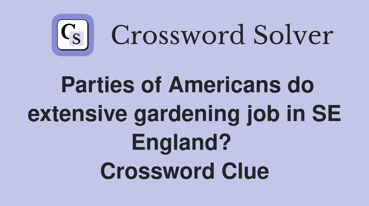 Parties of Americans do extensive gardening job in SE England?  Crossword Clue