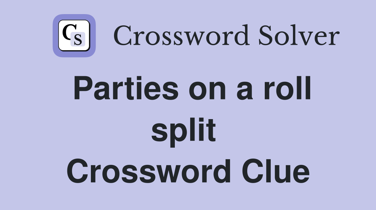 Parties on a roll split  Crossword Clue