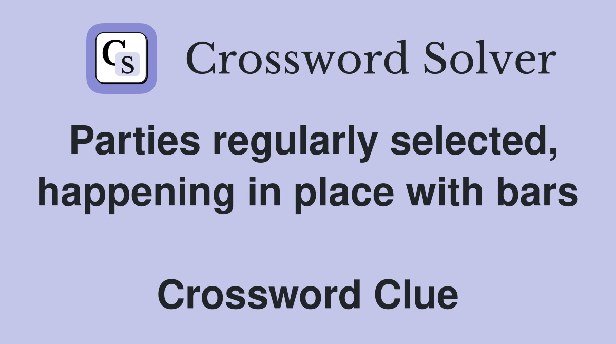 Parties regularly selected, happening in place with bars  Crossword Clue