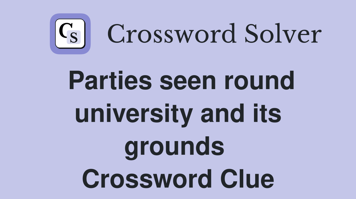 Parties seen round university and its grounds  Crossword Clue