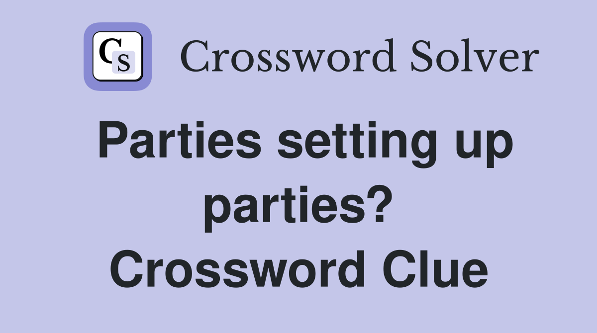 Parties setting up parties? Crossword Clue