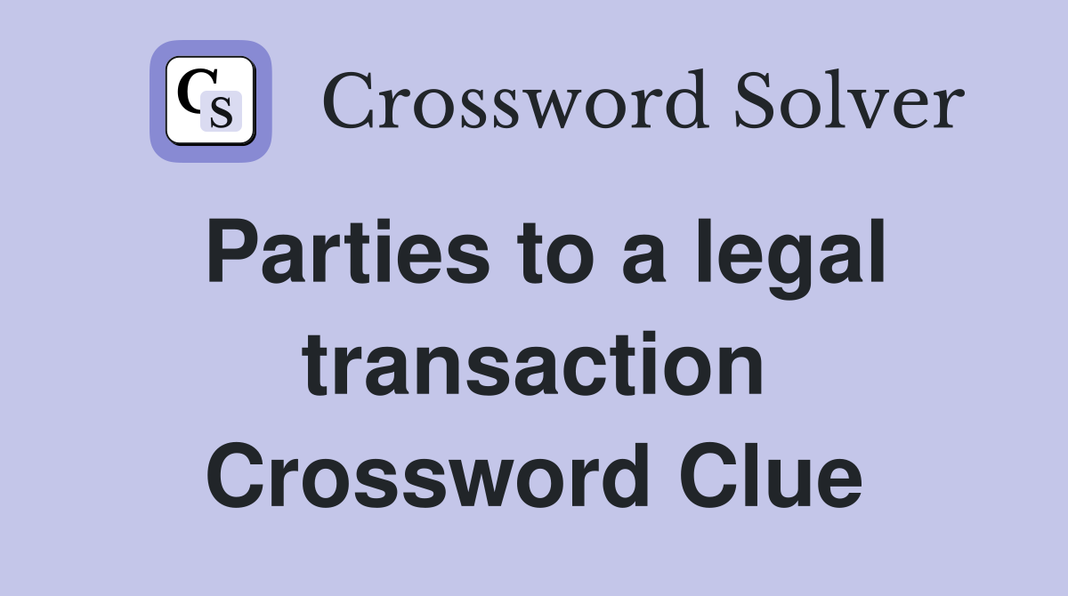 Parties to a legal transaction Crossword Clue