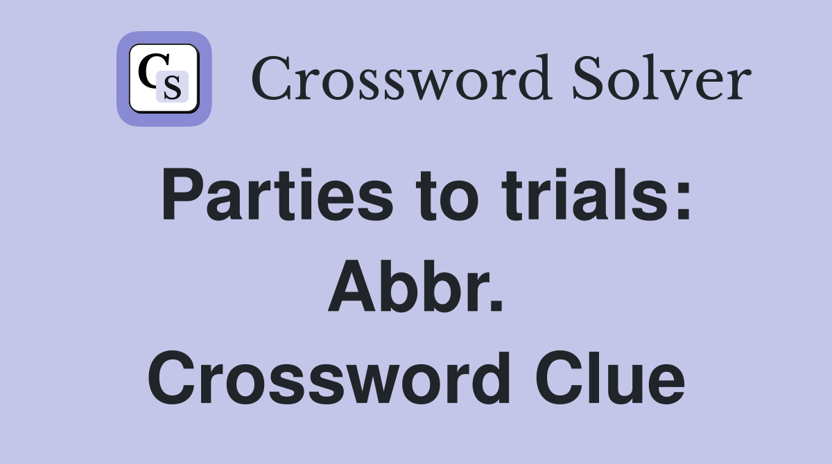 Parties to trials: Abbr. Crossword Clue